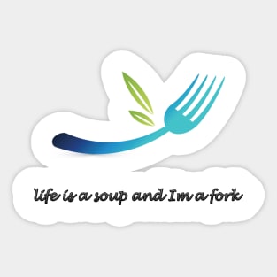 life is a soup and Im a fork Sticker